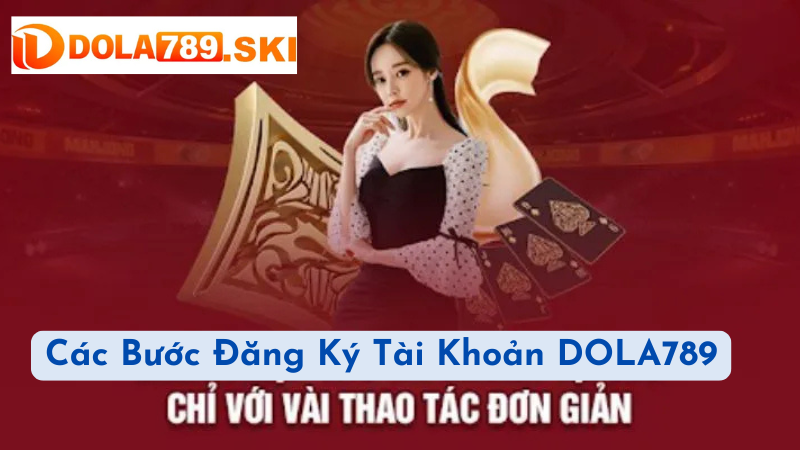 Các Bước Đăng Ký Tài Khoản DOLA789