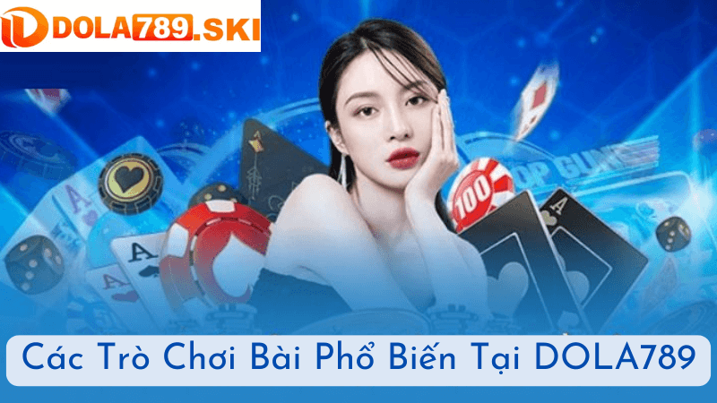 Các Trò Chơi Bài Phổ Biến Tại DOLA789