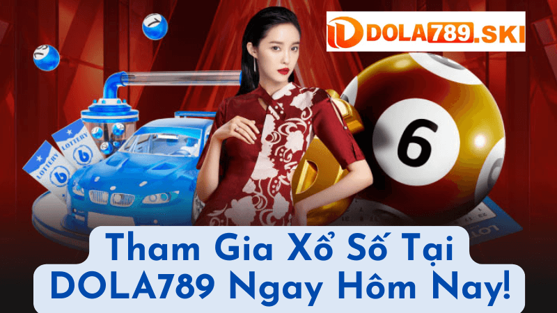 Tham Gia Xổ Số Tại DOLA789 Ngay Hôm Nay!